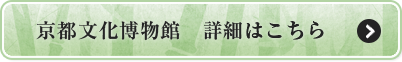 京都文化博物館　詳細はこちら