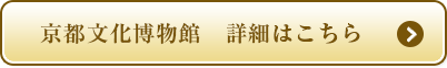 京都文化博物館　詳細はこちら